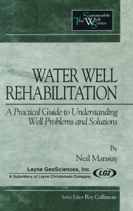 Title: Water Well Rehabilitation: A Practical Guide to Understanding Well Problems and Solutions / Edition 1, Author: Neil Mansuy