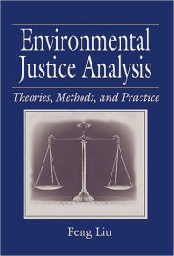 Title: Environmental Justice Analysis: Theories, Methods, and Practice / Edition 1, Author: Feng Liu