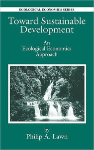 Title: Toward Sustainable Development: An Ecological Economics Approach / Edition 1, Author: Philip Andrew Lawn