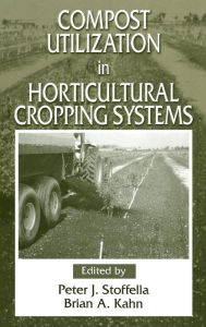 Title: Compost Utilization In Horticultural Cropping Systems / Edition 1, Author: Peter J. Stoffella