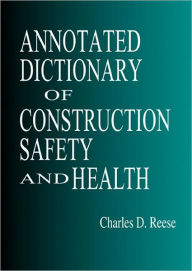 Title: Annotated Dictionary of Construction Safety and Health / Edition 1, Author: Charles D. Reese