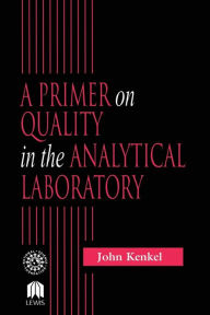 Title: A Primer on Quality in the Analytical Laboratory / Edition 1, Author: John Kenkel