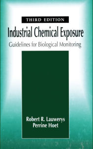 Title: Industrial Chemical Exposure: Guidelines for Biological Monitoring, Third Edition / Edition 3, Author: Robert R. Lauwerys