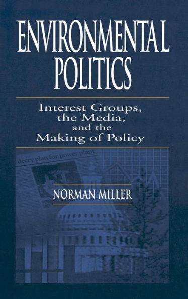 Environmental Politics: Interest Groups, the Media, and the Making of Policy / Edition 1