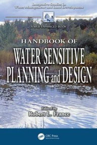 Title: Handbook of Water Sensitive Planning and Design / Edition 1, Author: Robert L. France