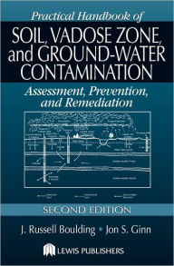 Title: Practical Handbook of Soil, Vadose Zone, and Ground-Water Contamination: Assessment, Prevention, and Remediation, Second Edition / Edition 2, Author: J. Russell Boulding