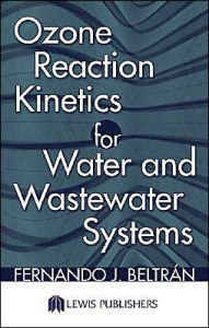 Title: Ozone Reaction Kinetics for Water and Wastewater Systems / Edition 1, Author: Fernando J. Beltran