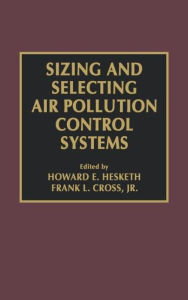 Title: Sizing and Selecting Air Pollution Control Systems / Edition 1, Author: Frank L. Cross