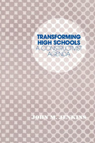 Title: Transforming High Schools: A Constructivist Agenda, Author: John M. Jenkins