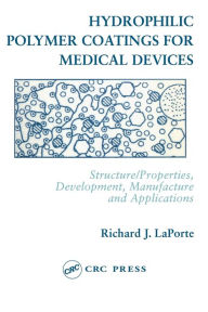 Title: Hydrophilic Polymer Coatings for Medical Devices / Edition 1, Author: Richard J. LaPorte