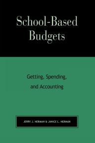 Title: School-Based Budgets: Getting, Spending and Accounting / Edition 1, Author: Jerry J. Herman