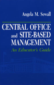 Title: Central Office and Site-Based Management: An Educator's Guide, Author: Angela M. Sewall