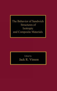 Title: The Behavior of Sandwich Structures of Isotropic and Composite Materials / Edition 1, Author: JackR. Vinson