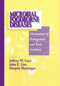 Title: Microbial Foodborne Diseases: Mechanisms of Pathogenesis and Toxin Synthesis / Edition 1, Author: Jeffrey W. Cary