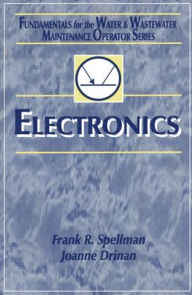 Title: Electronics: Fundamentals for the Water and Wastewater Maintenance Operator / Edition 1, Author: Frank R. Spellman