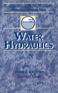 Title: Water Hydraulics: Fundamentals for the Water and Wastewater Maintenance Operator / Edition 1, Author: Frank R. Spellman