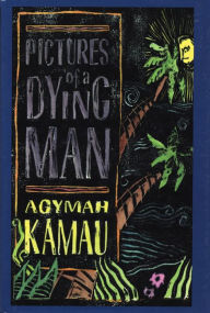 Title: Pictures of a Dying Man: A Novel, Author: Agymah Kamau
