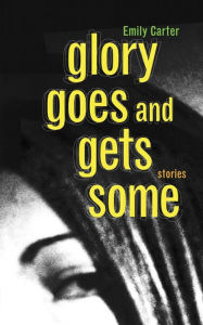 Title: Glory Goes and Gets Some, Author: Emily Carter