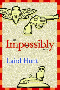Title: The Impossibly, Author: Laird Hunt
