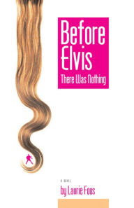 Title: Before Elvis There Was Nothing, Author: Laurie Foos