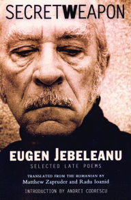 Title: Secret Weapon: Selected Late Poems of Eugen Jebeleanu, Author: Eugen Jebeleanu