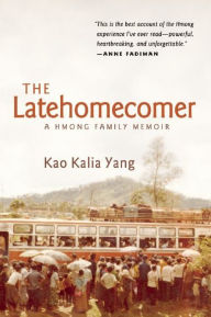 Title: The Latehomecomer: A Hmong Family Memoir, Author: Kao Kalia Yang