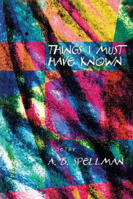 Title: Things I Must Have Known, Author: A.B. Spellman