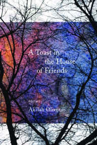 Title: A Toast in the House of Friends, Author: Akilah Oliver