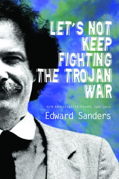 Let's Not Keep Fighting the Trojan War: New and Selected Poems 1986-2009