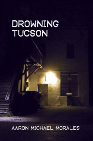 Title: Drowning Tucson, Author: Aaron Michael Morales