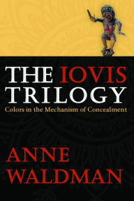 Title: The Iovis Trilogy: Colors in the Mechanism of Concealment, Author: Anne Waldman