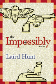 Title: The Impossibly, Author: Laird Hunt