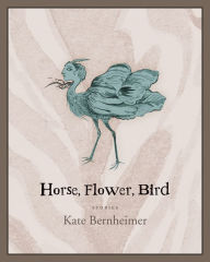 Title: Horse, Flower, Bird: Stories, Author: Kate Bernheimer