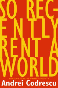 Title: So Recently Rent a World: New and Selected Poems, 1968-2012, Author: Andrei Codrescu