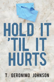 Title: Hold It 'Til It Hurts: A Novel, Author: T. Geronimo Johnson