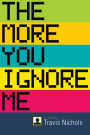 The More You Ignore Me: A Novel