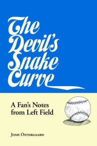Title: The Devil's Snake Curve: A Fan's Notes From Left Field, Author: Josh Ostergaard