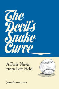 Title: The Devil's Snake Curve: A Fan's Notes from Left Field, Author: Josh Ostergaard