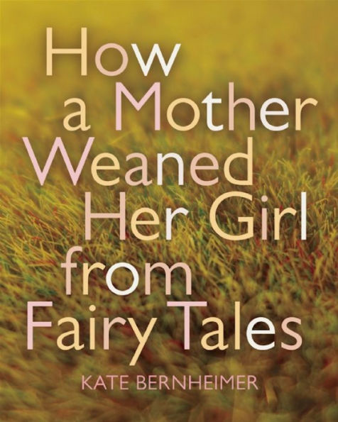 How a Mother Weaned Her Girl from Fairy Tales: and Other Stories