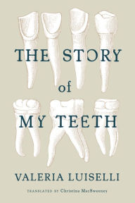 Title: The Story of My Teeth, Author: Valeria Luiselli