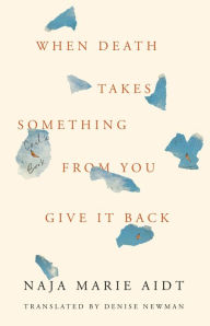 Title: When Death Takes Something from You Give It Back: Carl's Book, Author: Naja Marie Aidt