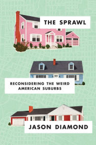 Title: The Sprawl: Reconsidering the Weird American Suburbs, Author: Jason Diamond