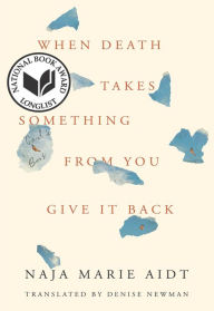 Title: When Death Takes Something from You Give It Back: Carl's Book, Author: Naja Marie Aidt