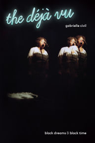 Title: the déjà vu: black dreams & black time, Author: Gabrielle Civil