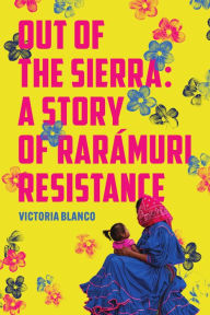 Free electronic books download Out of the Sierra: A Story of Rarámuri Resistance in English PDB PDF RTF by Victoria Blanco