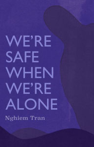 Free ebook pdfs download We're Safe When We're Alone by Tran Nghiem