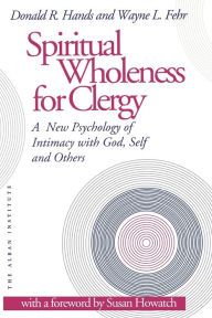 Title: Spiritual Wholeness for Clergy: A New Psychology of Intimacy with God, Self, and Others, Author: Donald R. Hands
