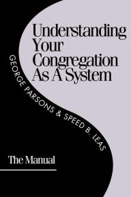 Title: Understanding Your Congregation as a System: The Manual, Author: George D. Parsons