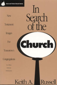 Title: In Search of the Church: New Testament Images for Tomorrow's Congregations, Author: Keith A. Russell