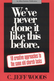 Title: We've Never Done It Like This Before: 10 Creative Approaches to the Same Old Church Tasks, Author: C. Jeff Woods